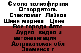 Смола полиэфирная, Отвердитель, Стекломат, Лайков, Шина медная › Цена ­ 1 - Все города Авто » Аудио, видео и автонавигация   . Астраханская обл.,Знаменск г.